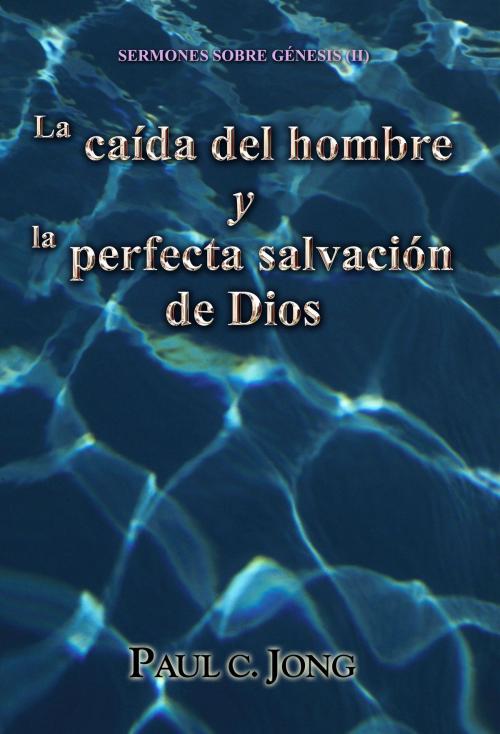Cover of the book Sermones sobre Génesis (II) - La caída del hombre y la perfecta salvación de Dios by Paul C. Jong, Hephzibah Publishing House