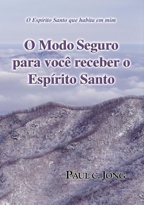 Cover of the book O Modo seguro para você receber o Espírito Santo by Paul C. Jong, Hephzibah Publishing House