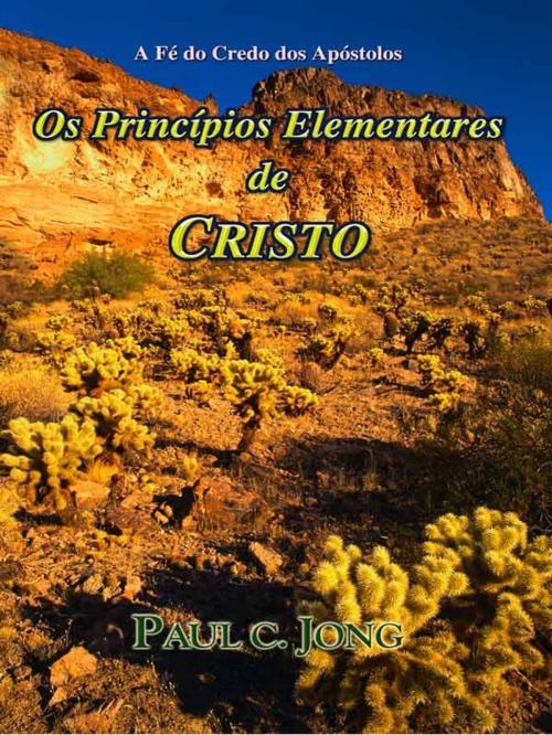 Cover of the book a fé do credo dos Apóstolos - Os princípios elementares de Cristo by Paul C. Jong, Hephzibah Publishing House