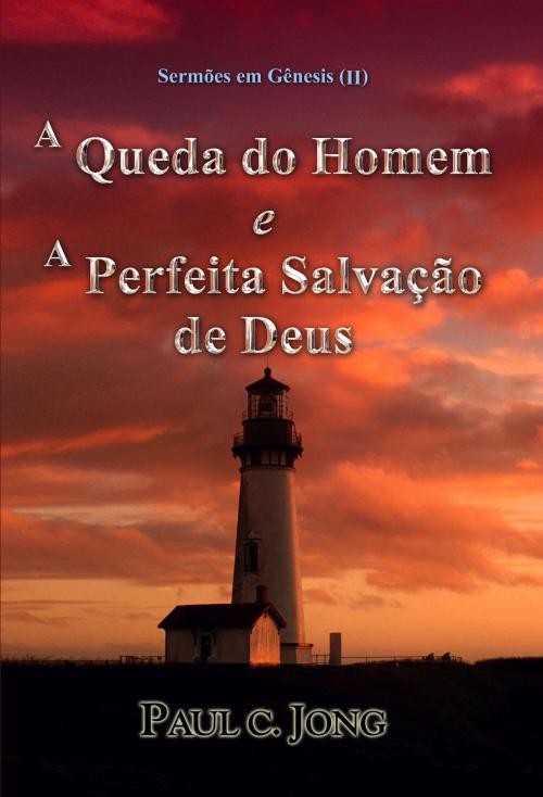 Cover of the book Sermões em Gênesis (II) - A Queda do Homem e A Perfeita Salvação de Deus by Paul C. Jong, Hephzibah Publishing House