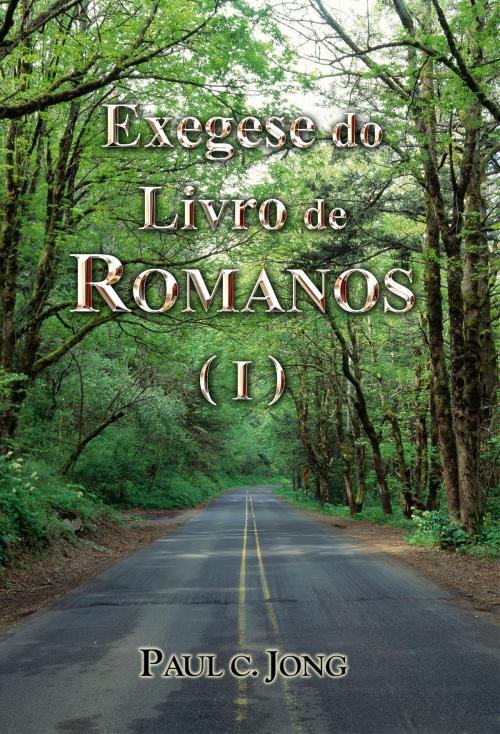Cover of the book Exegese do Livro de ROMANOS (I) by Paul C. Jong, Hephzibah Publishing House