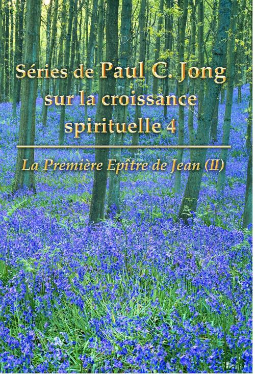 Cover of the book La première épître de Jean (II) - Séries de Paul C. Jong sur la croissance spirituelle, 4 by Paul C. Jong, Hephzibah Publishing House