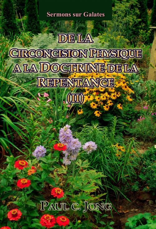 Cover of the book Sermons sur Galates - De la circoncision physique à la doctrine de la repentance (II): by Paul C. Jong, Hephzibah Publishing House