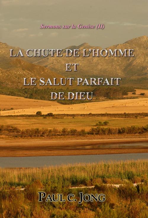 Cover of the book Sermons sur la Genèse (II) - LA CHUTE DE L’HOMME ET LE SALUT PARFAIT DE DIEU by Paul C. Jong, Hephzibah Publishing House