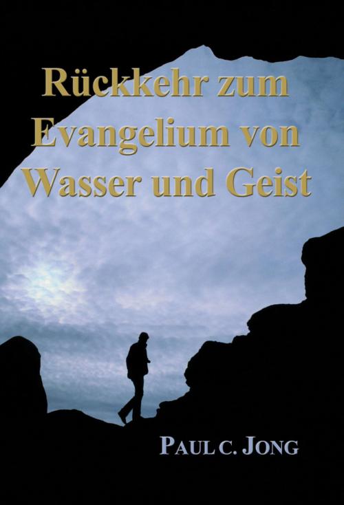 Cover of the book Rückkehr zum Evangelium von Wasser und Geist by Paul C. Jong, Hephzibah Publishing House