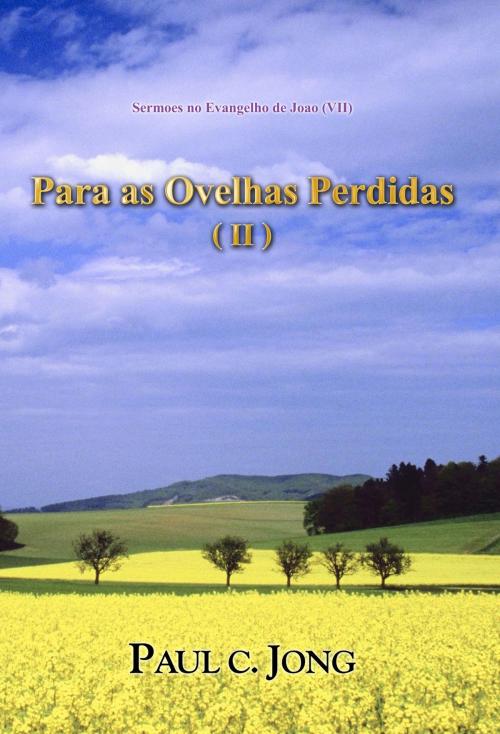 Cover of the book Sermoes no Evangelho de Joao (VII) - Para as Ovelhas Perdidas ( II ) by Paul C. Jong, Hephzibah Publishing House