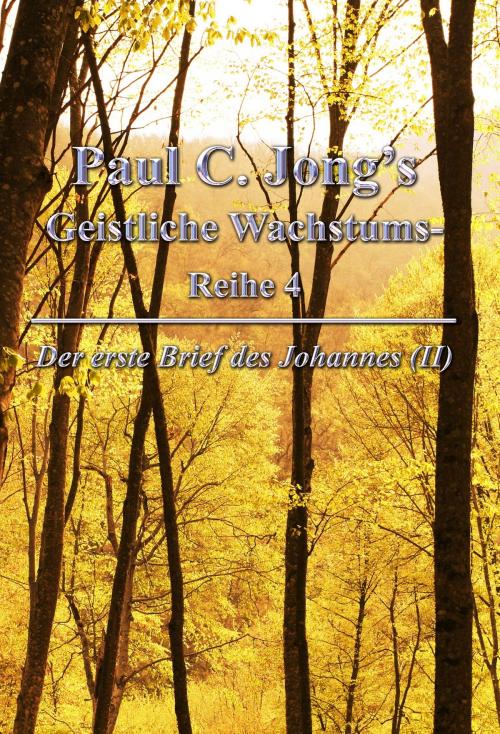 Cover of the book Der erste Brief des Johannes (II) - Paul C. Jong’s Geistliche Wachstums-Reihe 4 by Paul C. Jong, Hephzibah Publishing House