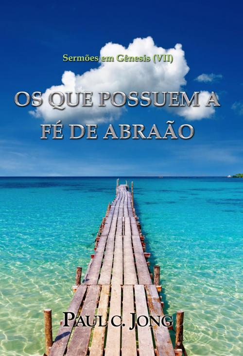Cover of the book Sermões em Gênesis (VII) - OS QUE POSSUEM A FÉ DE ABRAÃO by Paul C. Jong, Hephzibah Publishing House