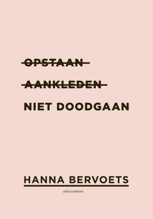 Cover of the book Opstaan, aankleden, niet doodgaan by Hanna Bervoets, Atlas Contact, Uitgeverij