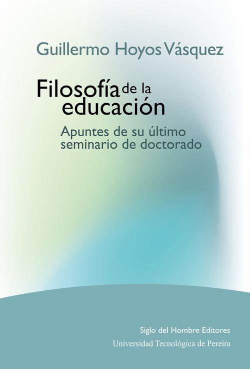 Cover of the book Filosofía de la educación by Guillermo Hoyos Vásquez, Siglo del Hombre Editores