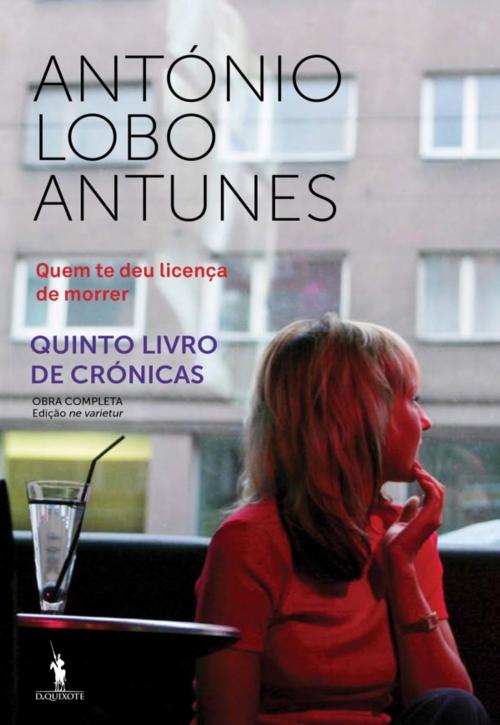 Cover of the book Quem te deu licença de morrer? by António Lobo Antunes, D. QUIXOTE
