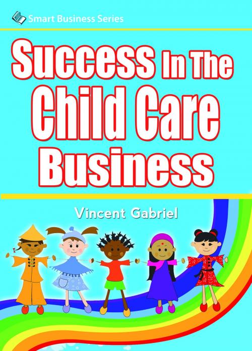 Cover of the book Success In the Child Care Business by Vincent Gabriel, Rank Books