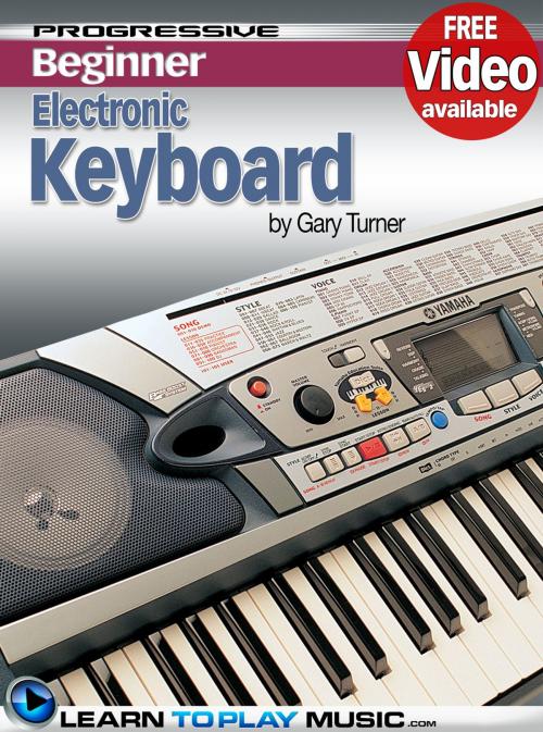 Cover of the book Electronic Keyboard Lessons for Beginners by LearnToPlayMusic.com, Gary Turner, LearnToPlayMusic.com