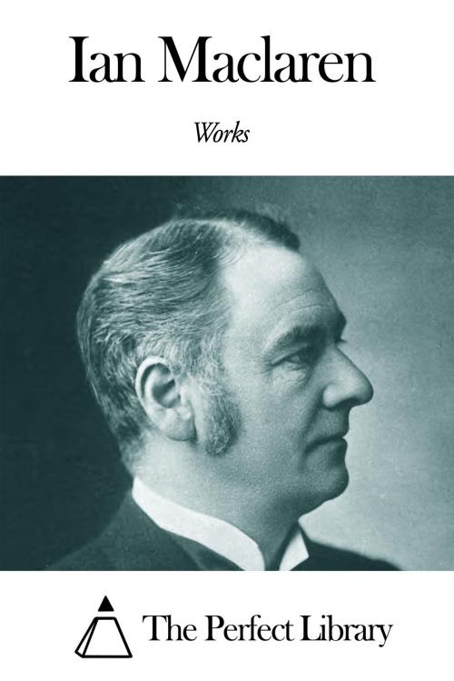 Cover of the book Works of Ian Maclaren by Ian Maclaren, The Perfect Library