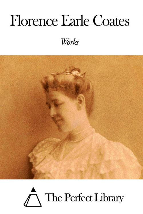 Cover of the book Works of Florence Earle Coates by Florence Earle Coates, The Perfect Library