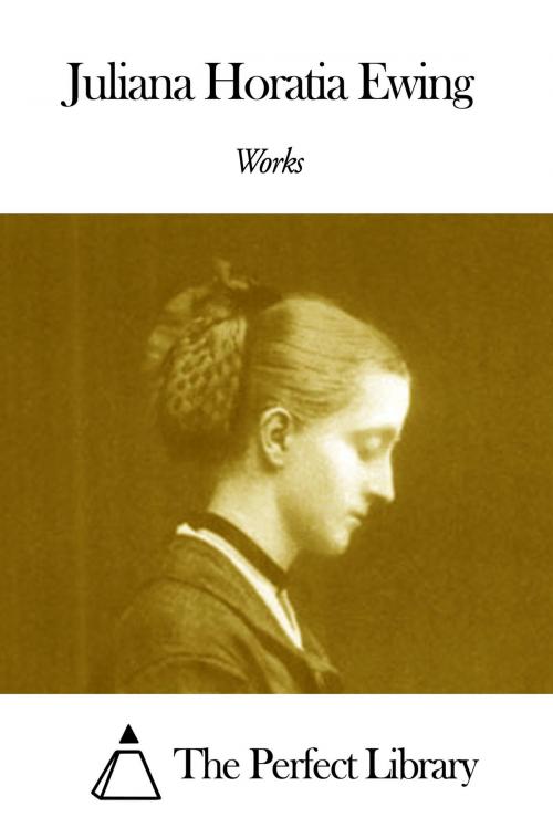 Cover of the book Works of Juliana Horatia Ewing by Juliana Horatia Ewing, The Perfect Library