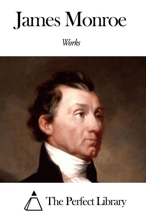 Cover of the book Works of James Monroe by James Monroe, The Perfect Library