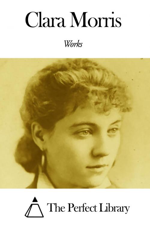 Cover of the book Works of Clara Morris by Clara Morris, The Perfect Library