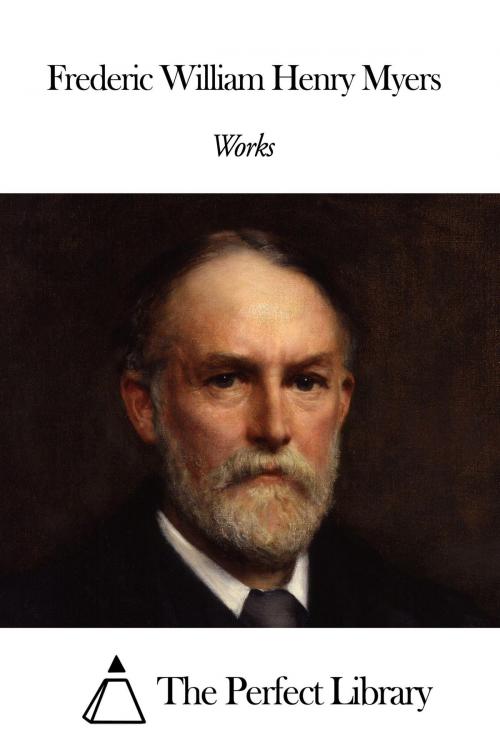 Cover of the book Works of Frederic William Henry Myers by Frederic William Henry Myers, The Perfect Library