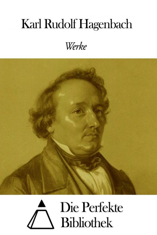 Cover of the book Werke von Karl Rudolf Hagenbach by Karl Rudolf Hagenbach, Die Perfekte Bibliothek
