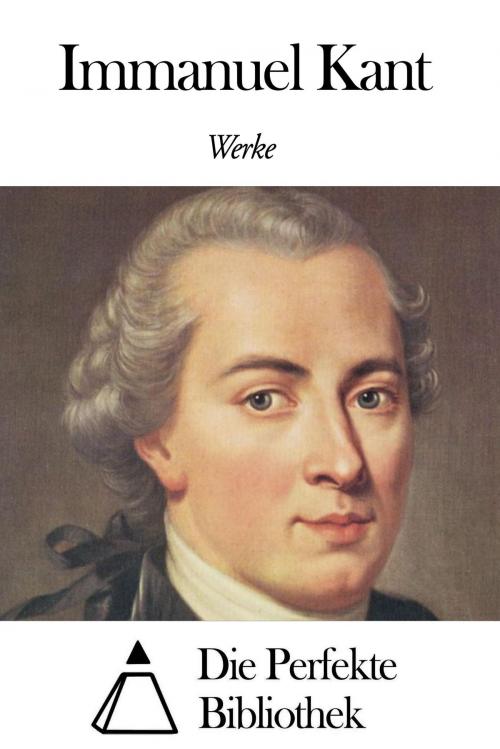 Cover of the book Werke von Immanuel Kant by Immanuel Kant, Die Perfekte Bibliothek