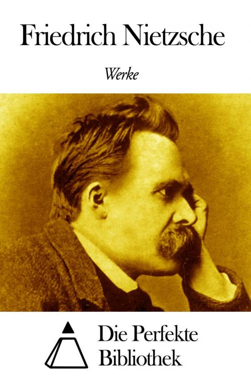 Cover of the book Werke von Friedrich Nietzsche by Friedrich Nietzsche, Die Perfekte Bibliothek