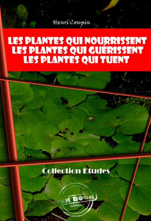 Cover of the book Les plantes qui nourrissent - Les plantes qui guérissent - Les plantes qui tuent by Henri Coupin, Ink book