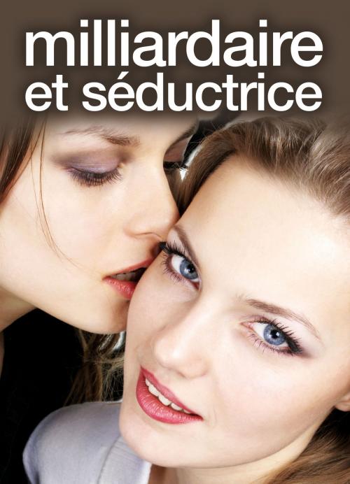 Cover of the book Milliardaire et séductrice - Lesbian romance - volume 1 by Tessa Bergen, Editions addictives