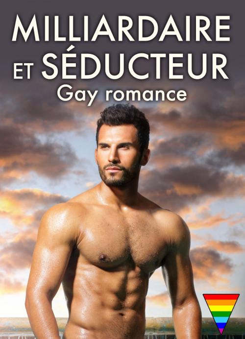 Cover of the book Milliardaire et séducteur Gay romance volume 1 by Teddy Oliver, Editions addictives