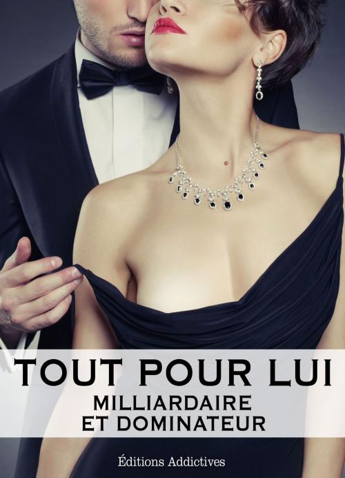 Cover of the book Tout pour lui 1 (Milliardaire et dominateur) by Megan Harold, Editions addictives