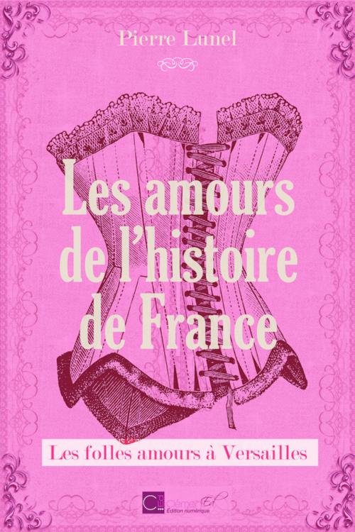 Cover of the book Les folles amours de l'histoire de France by Pierre Lunel, Les Editions Clément