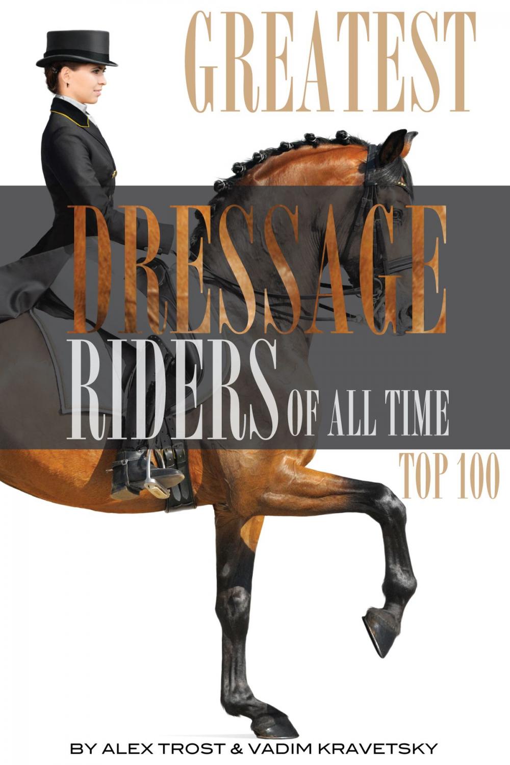 Big bigCover of Greatest Dressage Riders to Ever Compete: Top 100