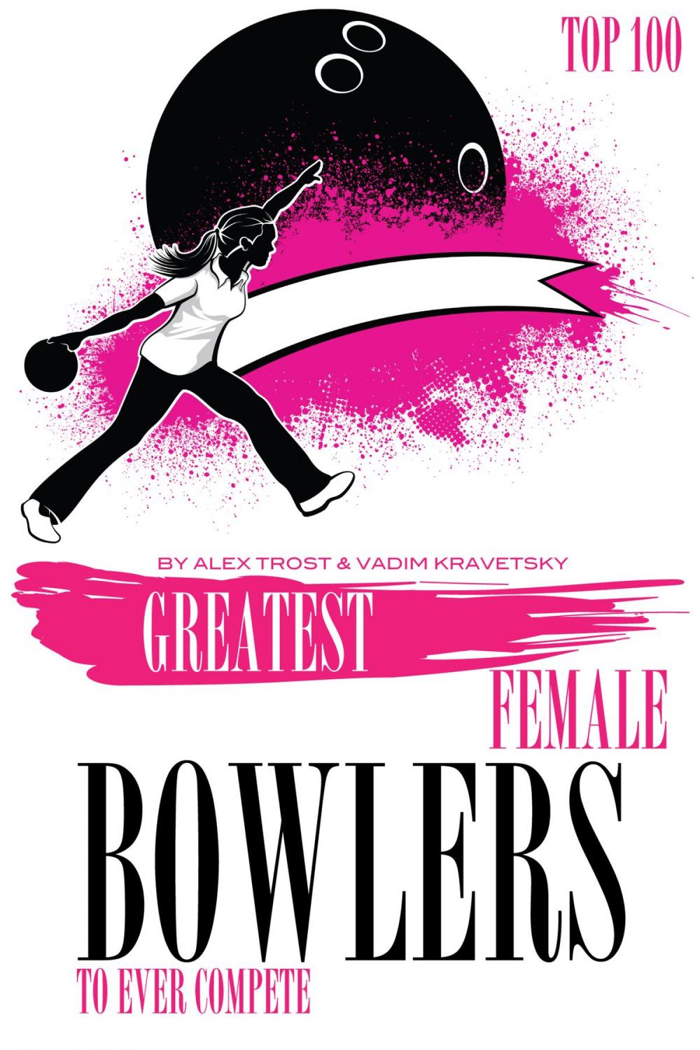 Big bigCover of Greatest Female Bowlers to Ever Compete: Top 100