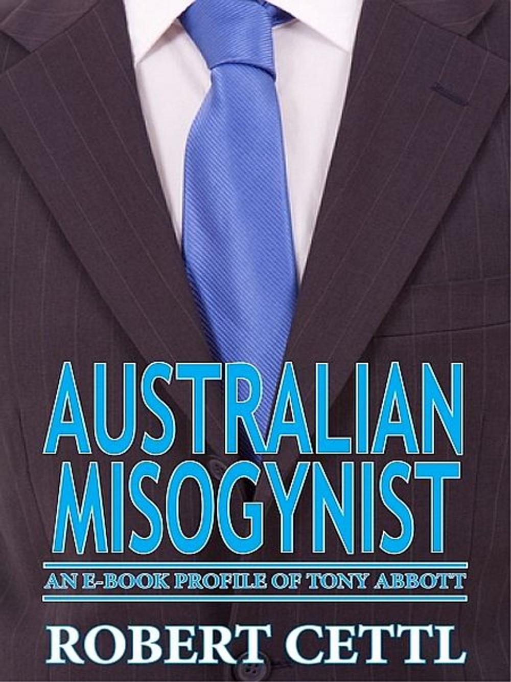 Big bigCover of Australian Misogynist: an e-Book Profile of Tony Abbott