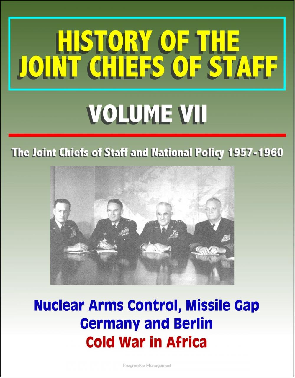 Big bigCover of History of the Joint Chiefs of Staff: Volume VII: The Joint Chiefs of Staff and National Policy 1957-1960 - Nuclear Arms Control, Missile Gap, Germany and Berlin, Cold War in Africa
