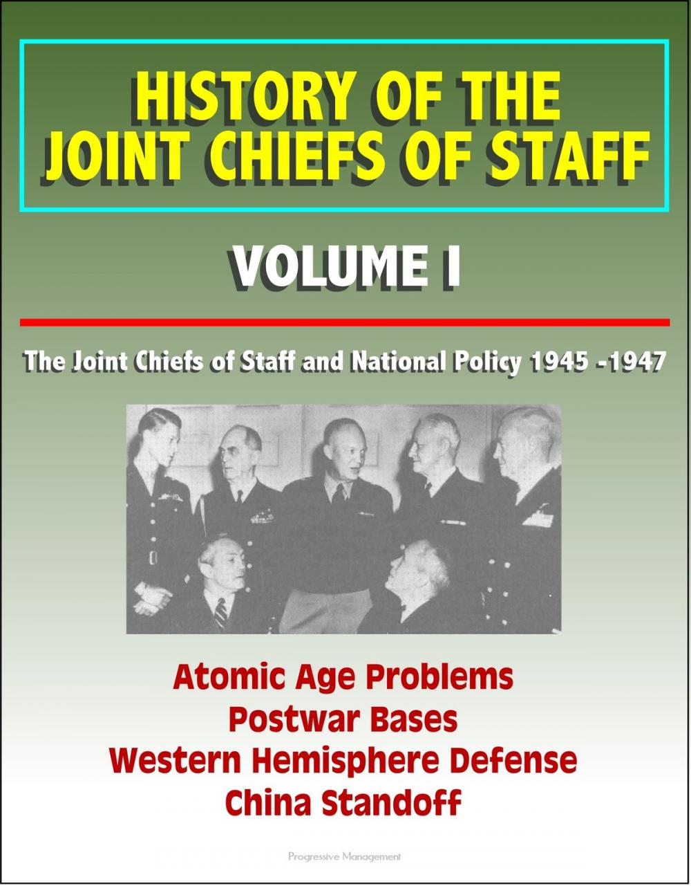 Big bigCover of History of the Joint Chiefs of Staff: Volume I: The Joint Chiefs of Staff and National Policy 1945 -1947 - Atomic Age Problems, Postwar Bases, Western Hemisphere Defense, China Standoff