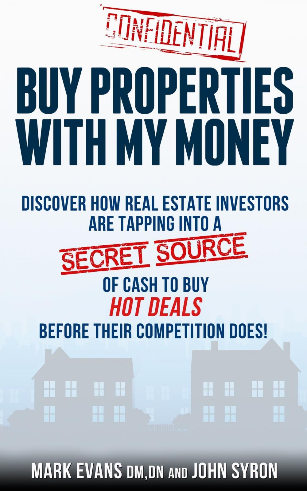 Big bigCover of Buy Properties with My Money: Discover How Real Estate Investors Are Tapping Into a Secret Source of Cash to Buy Hot Deals Before Their Competition Does