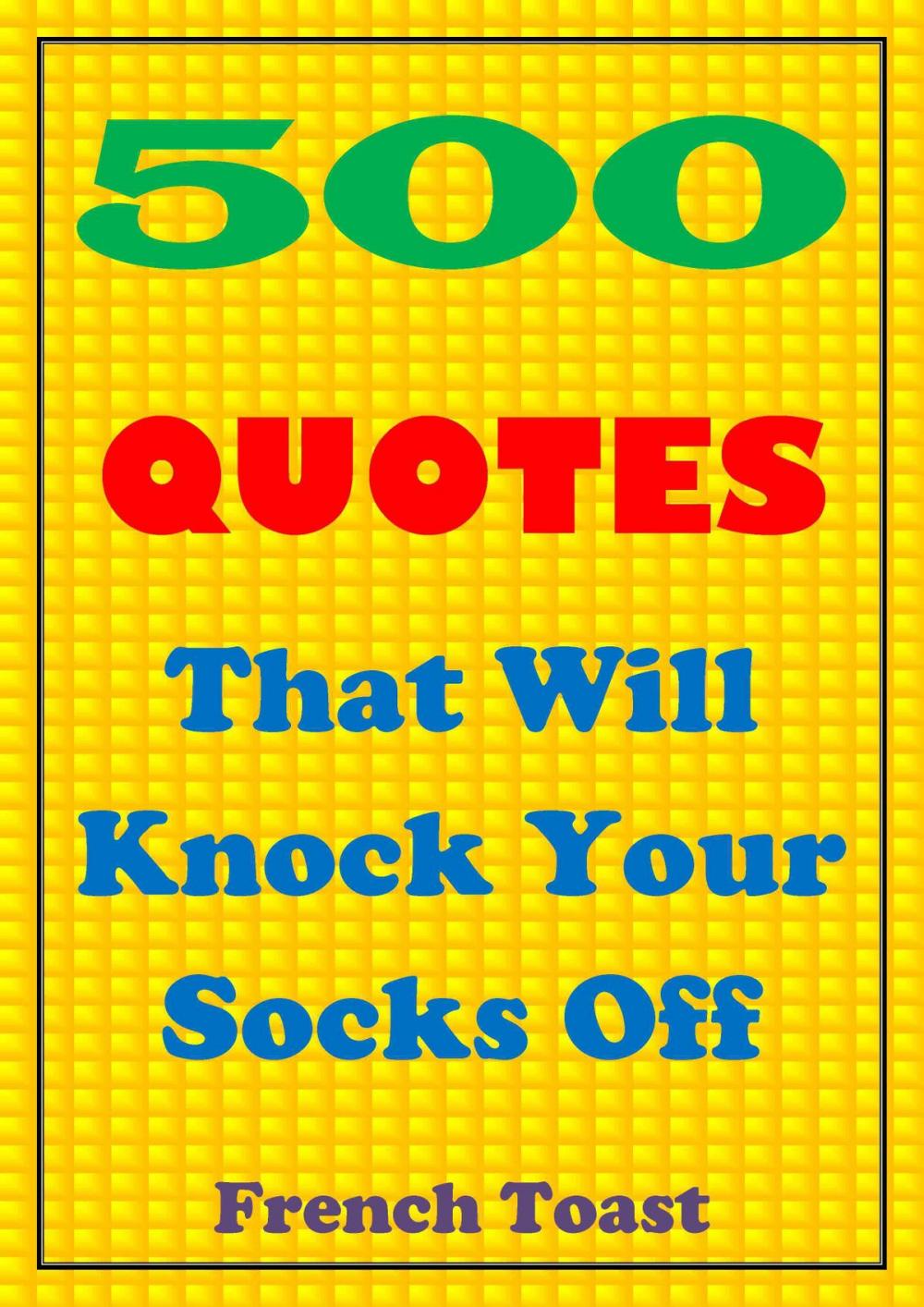 Big bigCover of 500 Quotes That Will Knock Your Socks Off