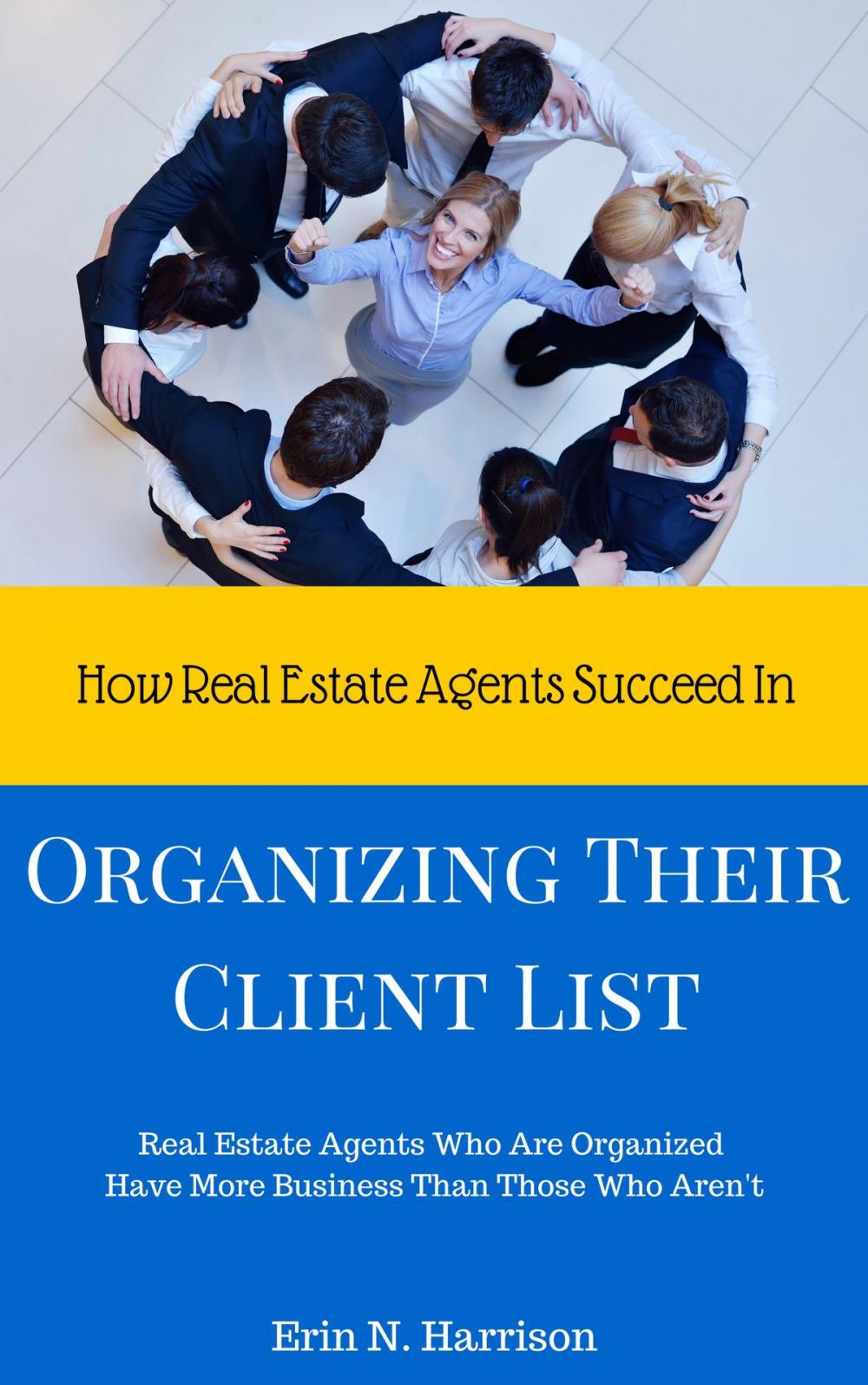Big bigCover of How Real Estate Agents Succeed In… Organizing Their Client List