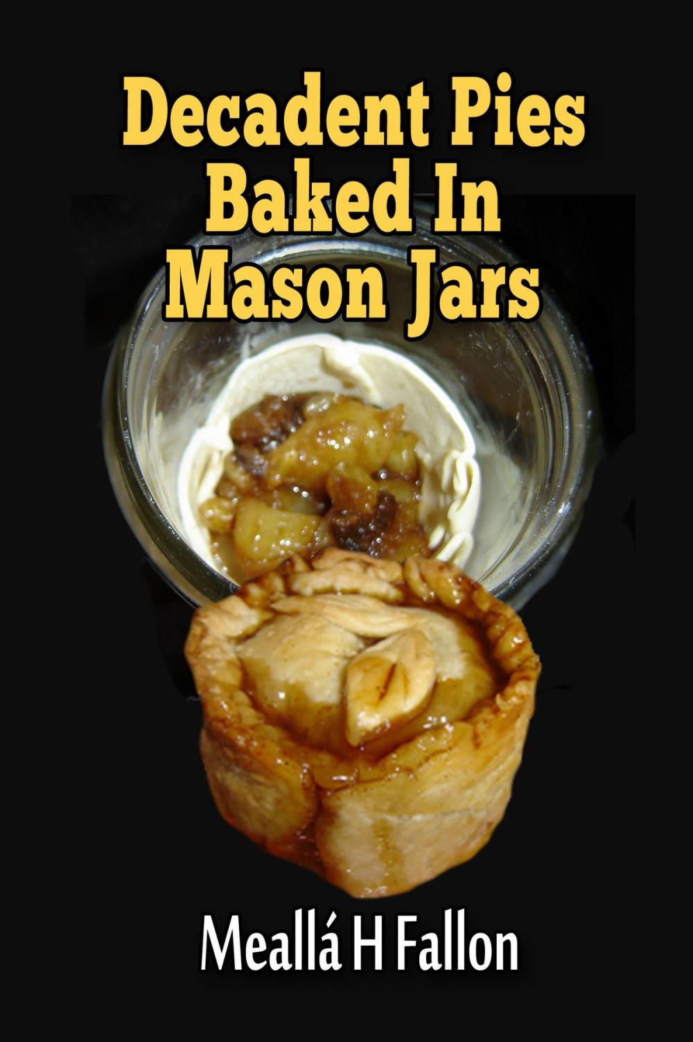 Big bigCover of Decadent Pies Baked In Mason Jars