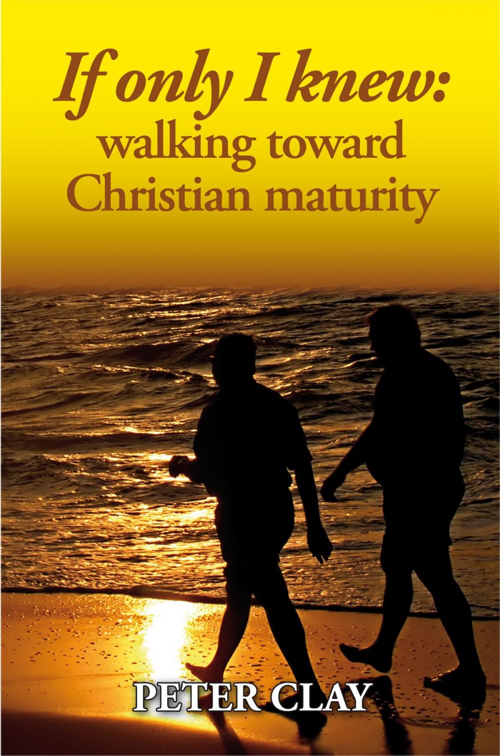 Big bigCover of If Only I Knew: Walking Toward Christian Maturity