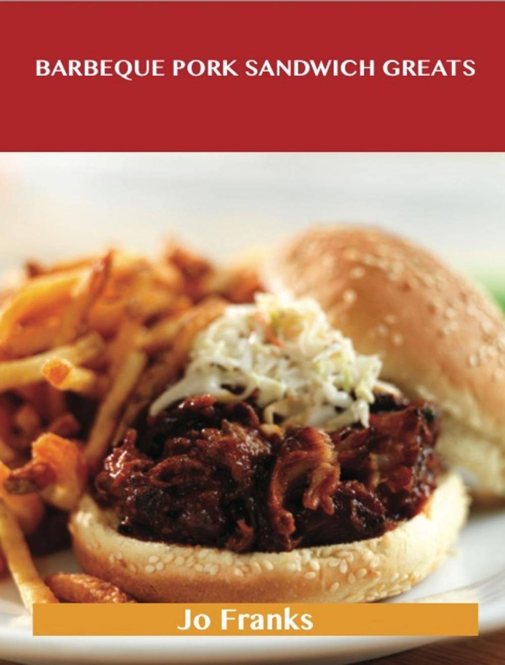 Big bigCover of Barbeque Pork Sandwich Greats: Delicious Barbeque Pork Sandwich Recipes, The Top 44 Barbeque Pork Sandwich Recipes