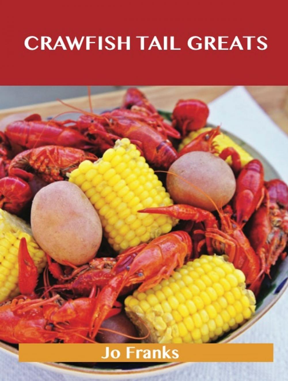 Big bigCover of Crawfish Tail Greats: Delicious Crawfish Tail Recipes, The Top 54 Crawfish Tail Recipes