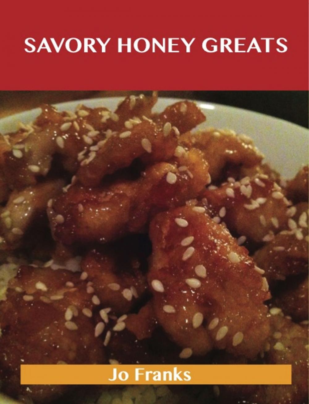Big bigCover of Savory Honey Greats: Delicious Savory Honey Recipes, The Top 62 Savory Honey Recipes