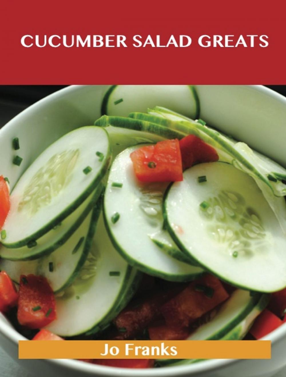 Big bigCover of Cucumber Salad Greats: Delicious Cucumber Salad Recipes, The Top 96 Cucumber Salad Recipes