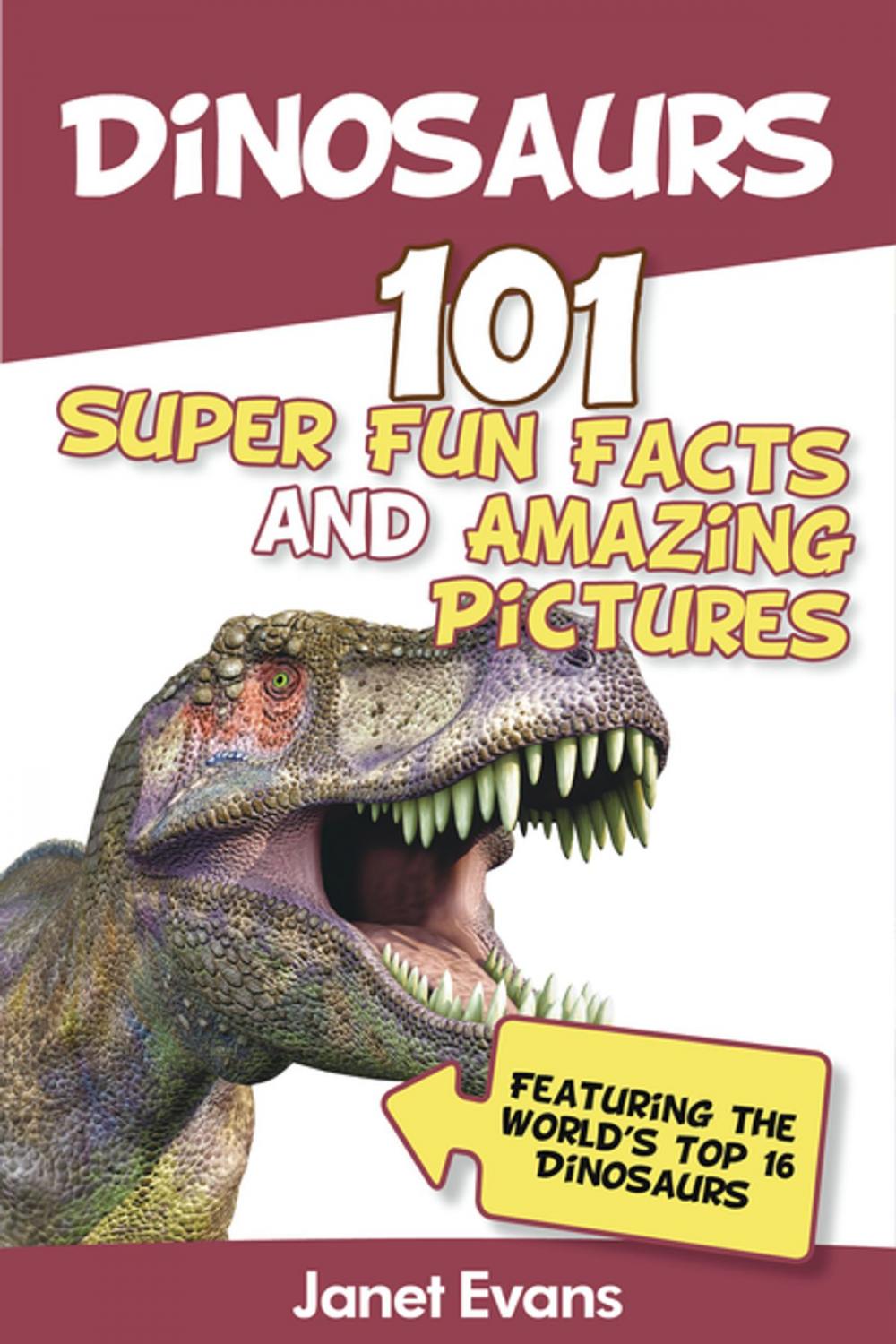 Big bigCover of Dinosaurs: 101 Super Fun Facts And Amazing Pictures (Featuring The World's Top 16 Dinosaurs)