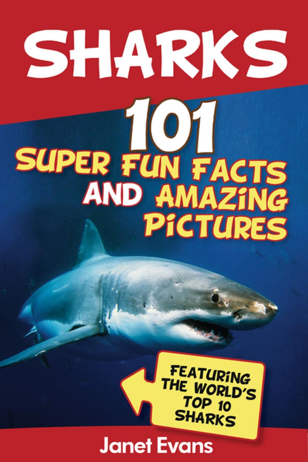 Big bigCover of Sharks: 101 Super Fun Facts And Amazing Pictures (Featuring The World's Top 10 Sharks)