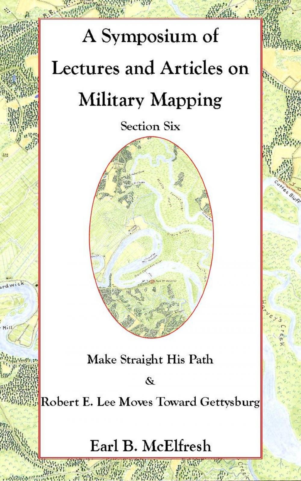 Big bigCover of A Symposium of Lectures and Articles on Military Mapping Section Six: Make Straight His Path: Maps and Topography in the Civil War & Military Mapping: Robert E. Lee Moves to Gettysburg
