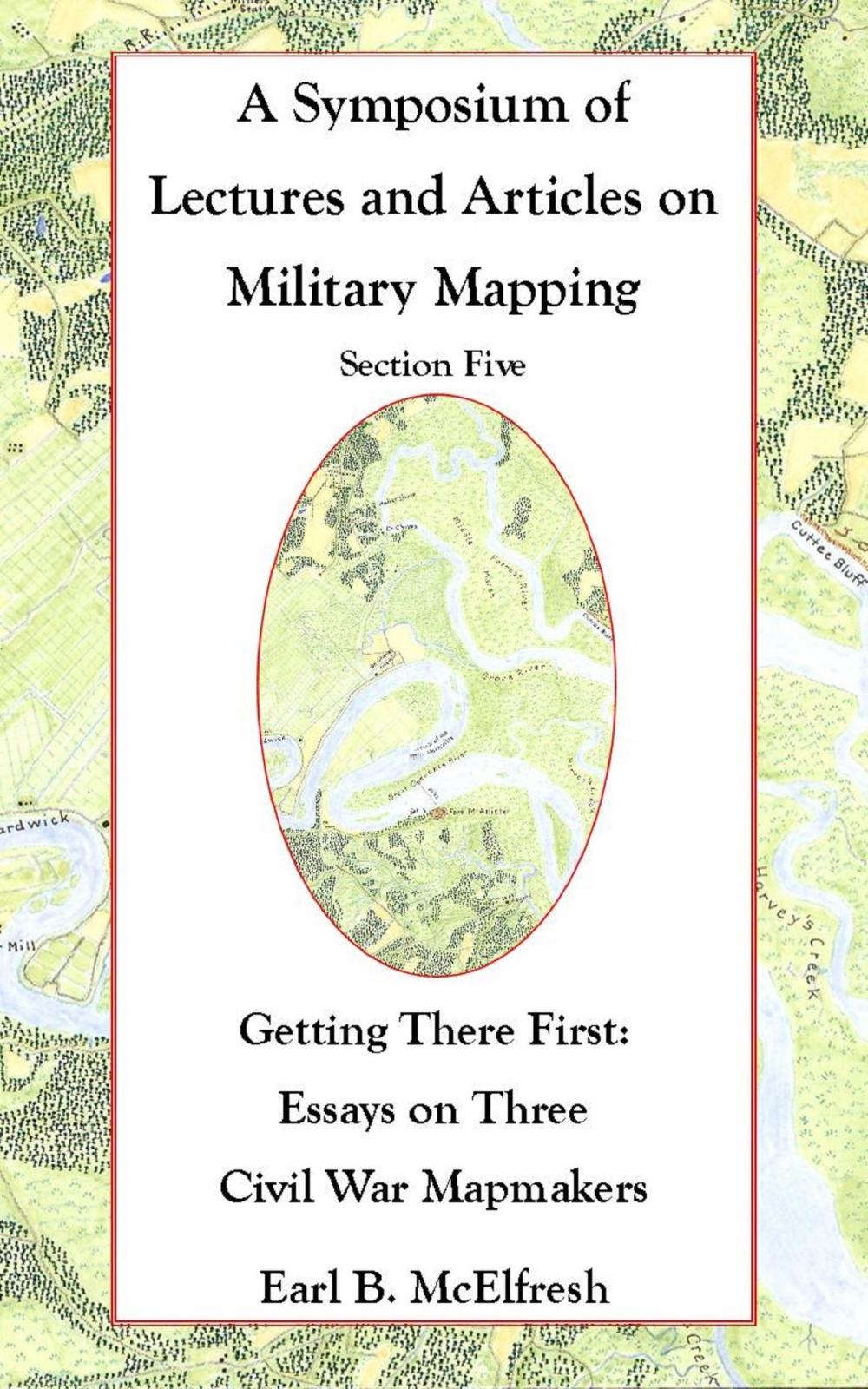 Big bigCover of A Symposium of Lectures and Articles on Military Mapping Section Five: Getting There First: Essays on Three Civil War Mapmakers