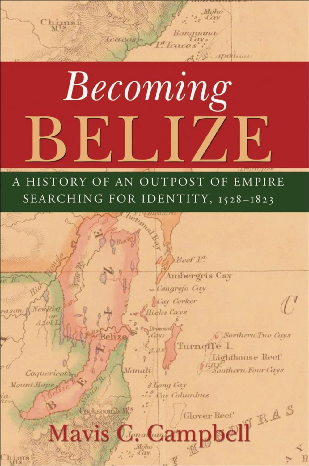 Big bigCover of Becoming Belize: A History of an Outpost of Empire Searching for Identity, 1528-1823